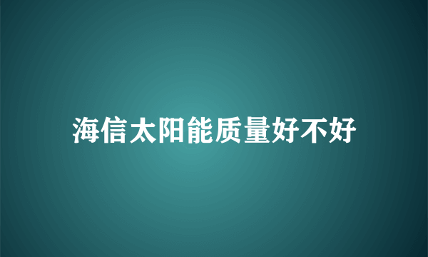 海信太阳能质量好不好