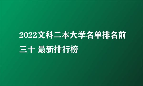 2022文科二本大学名单排名前三十 最新排行榜