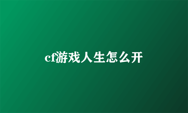 cf游戏人生怎么开