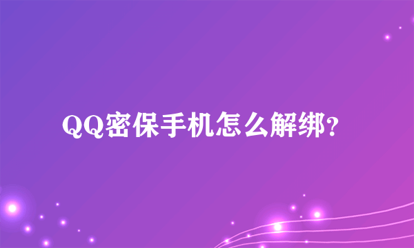 QQ密保手机怎么解绑？