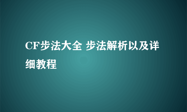 CF步法大全 步法解析以及详细教程