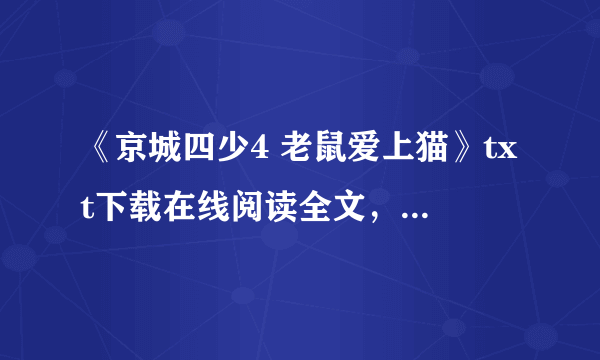 《京城四少4 老鼠爱上猫》txt下载在线阅读全文，求百度网盘云资源