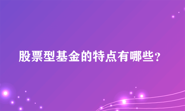 股票型基金的特点有哪些？