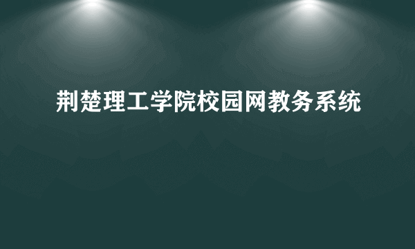 荆楚理工学院校园网教务系统