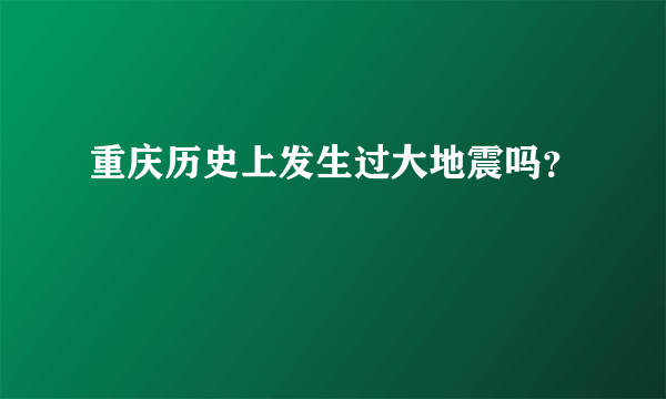 重庆历史上发生过大地震吗？