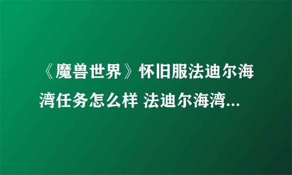 《魔兽世界》怀旧服法迪尔海湾任务怎么样 法迪尔海湾任务介绍