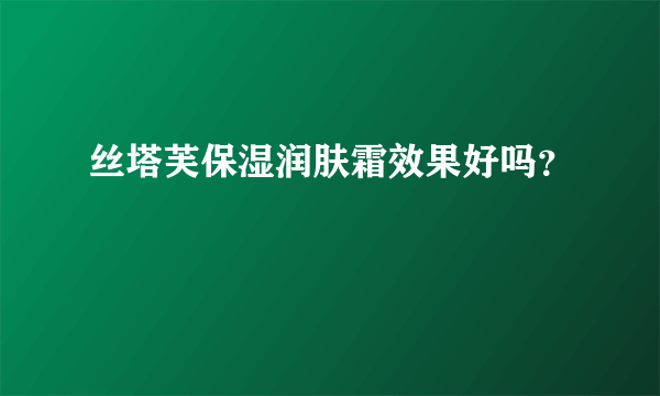 丝塔芙保湿润肤霜效果好吗？