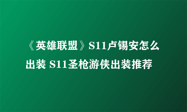 《英雄联盟》S11卢锡安怎么出装 S11圣枪游侠出装推荐