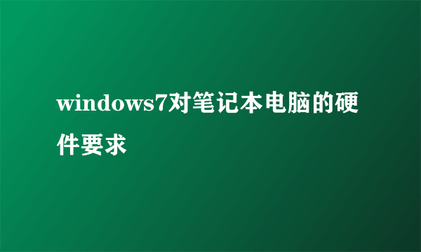 windows7对笔记本电脑的硬件要求