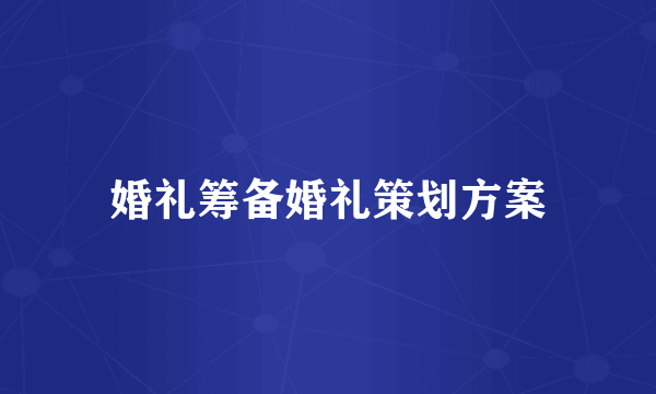 婚礼筹备婚礼策划方案