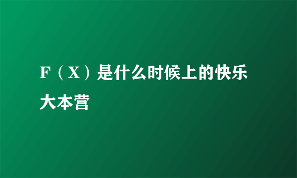 F（X）是什么时候上的快乐大本营