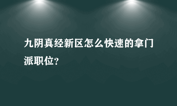 九阴真经新区怎么快速的拿门派职位？