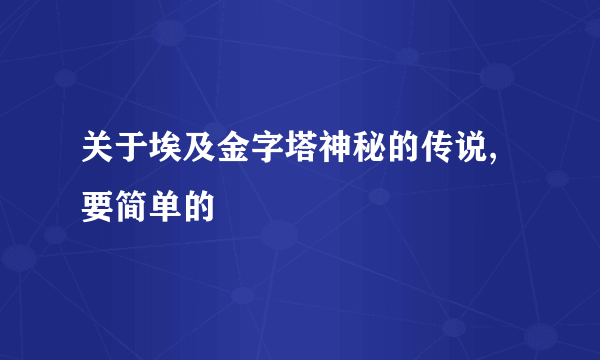 关于埃及金字塔神秘的传说,要简单的