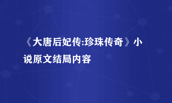 《大唐后妃传:珍珠传奇》小说原文结局内容