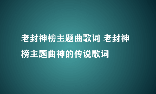 老封神榜主题曲歌词 老封神榜主题曲神的传说歌词