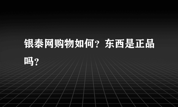 银泰网购物如何？东西是正品吗？