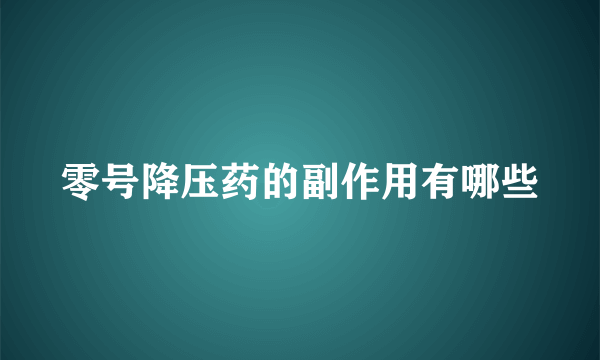 零号降压药的副作用有哪些