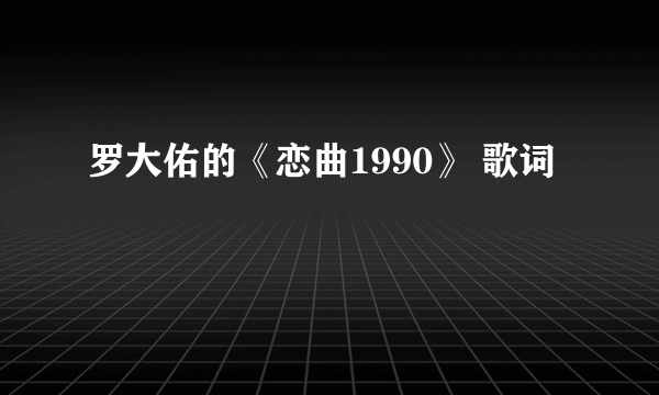 罗大佑的《恋曲1990》 歌词