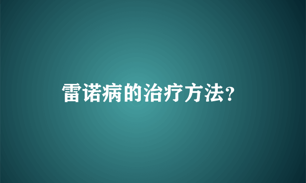 雷诺病的治疗方法？