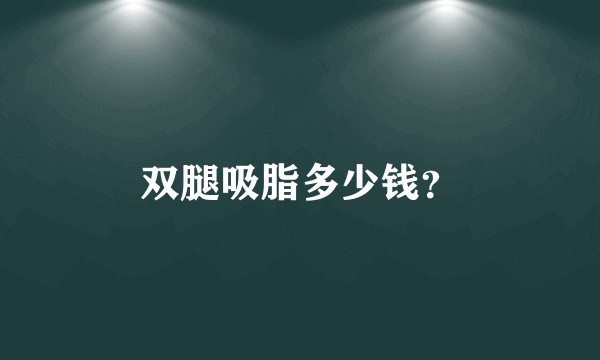 双腿吸脂多少钱？