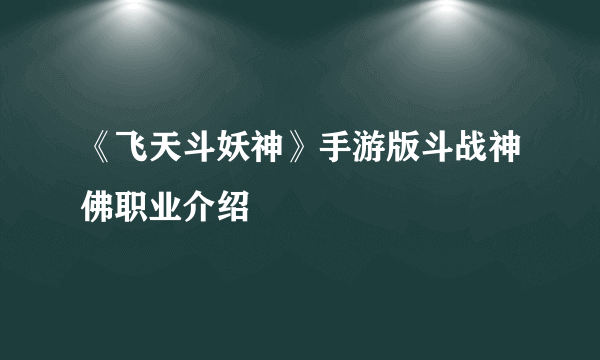 《飞天斗妖神》手游版斗战神佛职业介绍