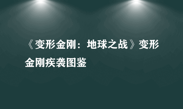 《变形金刚：地球之战》变形金刚疾袭图鉴