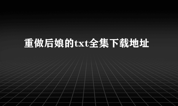 重做后娘的txt全集下载地址