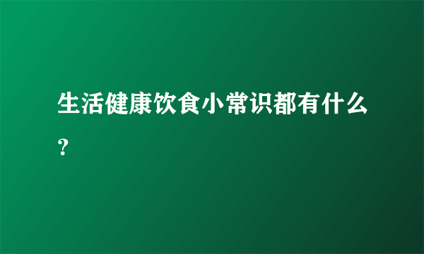 生活健康饮食小常识都有什么？