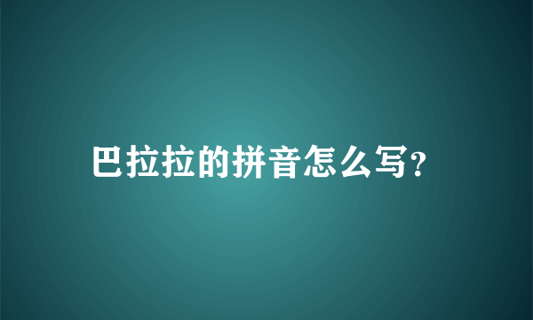 巴拉拉的拼音怎么写？