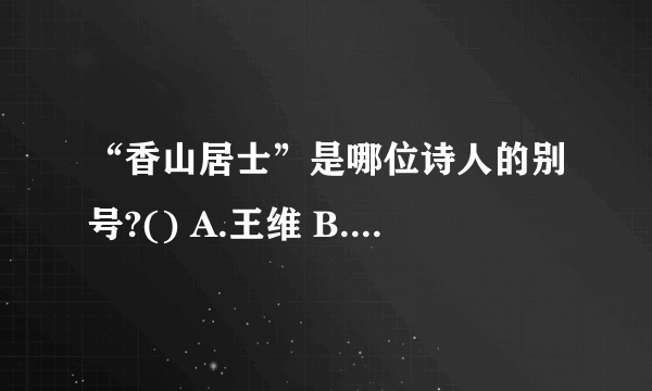 “香山居士”是哪位诗人的别号?() A.王维 B.杜牧 C.白居易 请帮忙给出正确答案和分析，谢谢！