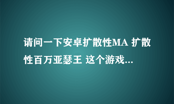 请问一下安卓扩散性MA 扩散性百万亚瑟王 这个游戏的邀请码填什么好啊？