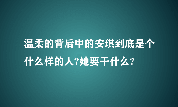 温柔的背后中的安琪到底是个什么样的人?她要干什么?