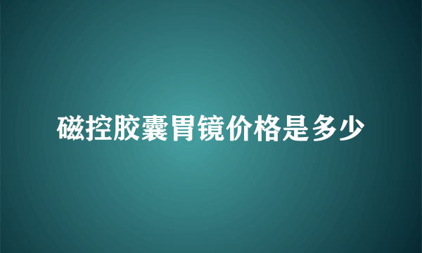 磁控胶囊胃镜价格是多少