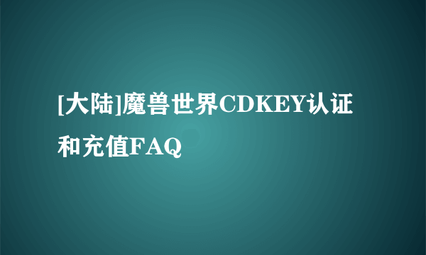 [大陆]魔兽世界CDKEY认证和充值FAQ