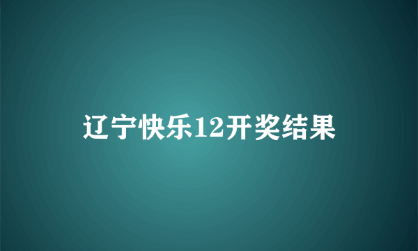 辽宁快乐12开奖结果