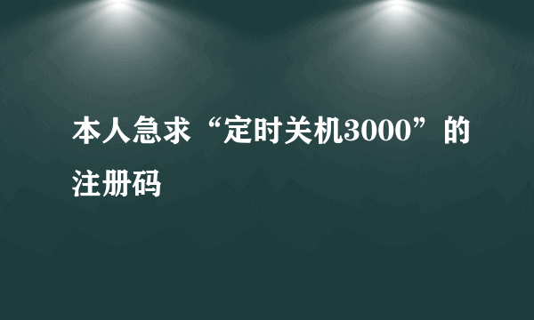 本人急求“定时关机3000”的注册码