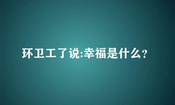 环卫工了说:幸福是什么？