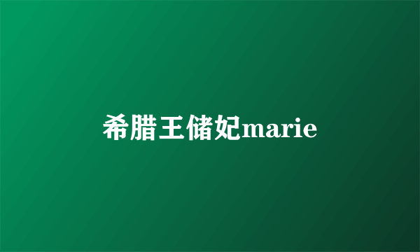 希腊王储妃marie