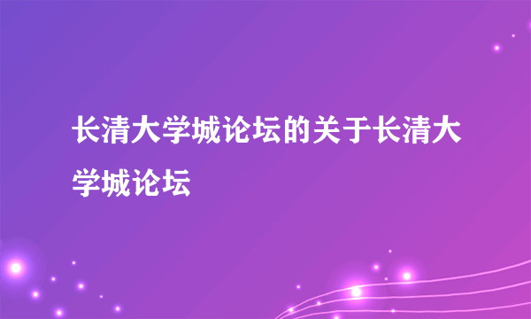 长清大学城论坛的关于长清大学城论坛