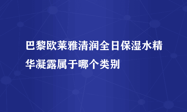 巴黎欧莱雅清润全日保湿水精华凝露属于哪个类别