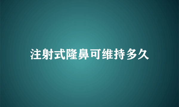 注射式隆鼻可维持多久