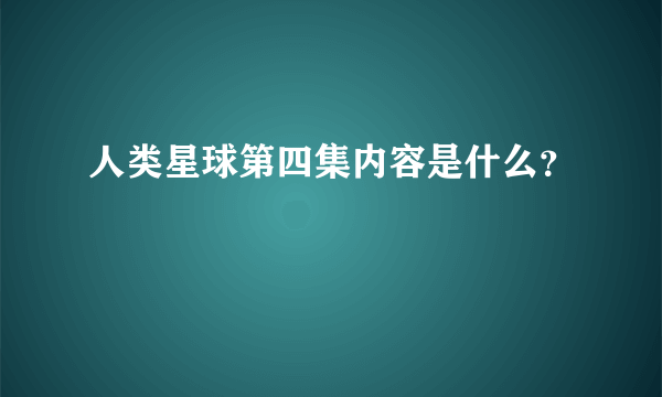 人类星球第四集内容是什么？