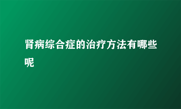 肾病综合症的治疗方法有哪些呢 　　