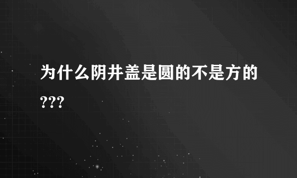 为什么阴井盖是圆的不是方的???