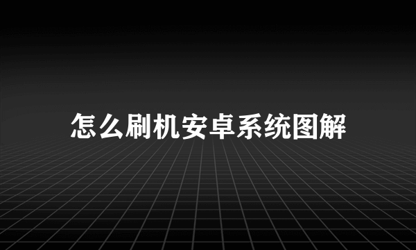 怎么刷机安卓系统图解