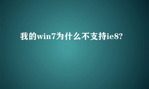 我的win7为什么不支持ie8?