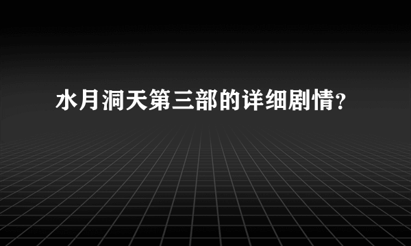 水月洞天第三部的详细剧情？