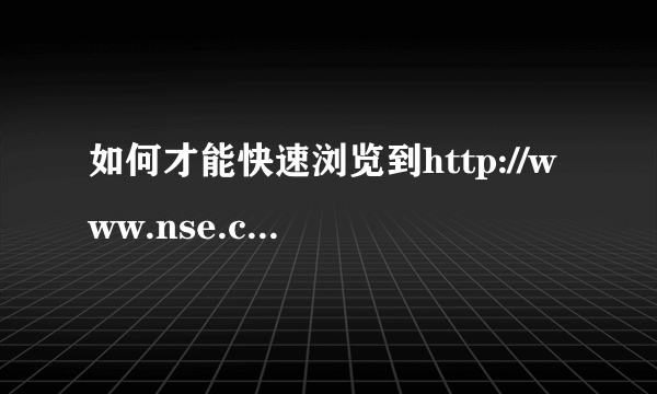 如何才能快速浏览到http://www.nse.cn这个网页？
