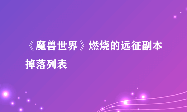 《魔兽世界》燃烧的远征副本掉落列表