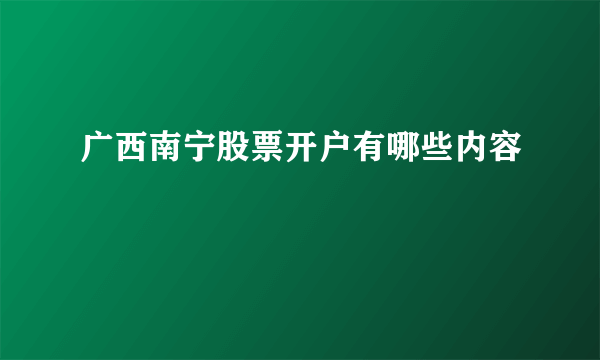 广西南宁股票开户有哪些内容